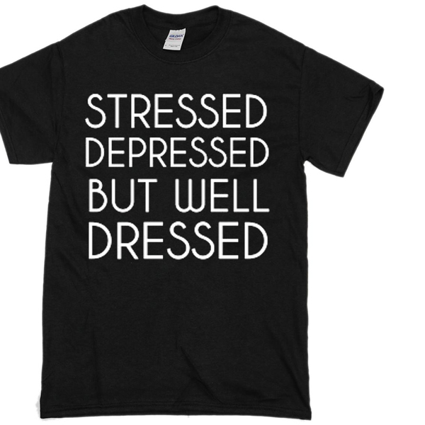 stressed-depressed-but-well-dressed-t-shirt-newgraphictees