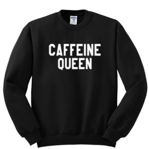 Caffeine Queen Sweatshirt