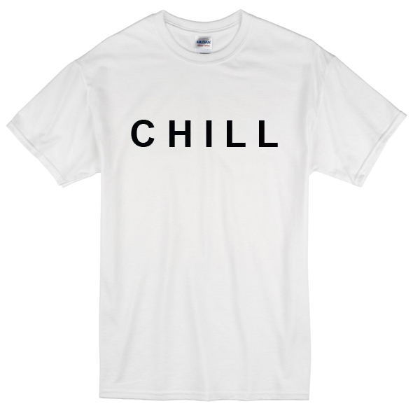 CHILL T-Shirt - newgraphictees.com