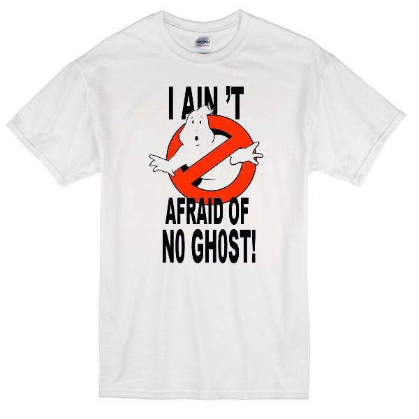 I Ain T Afraid Of No Ghost T Shirt Newgraphictees Com