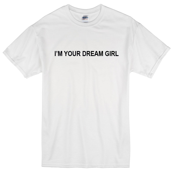 Im Your Dream Girl T Shirt 0875