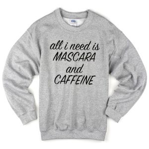 all-i-need-is-mascara-and-caffeine-sweatshirt