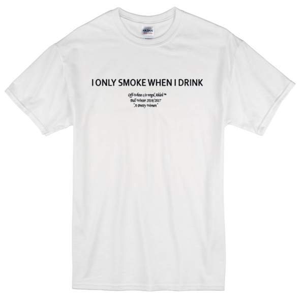 I Only Smoke When I Drink TShirt  newgraphictees.com