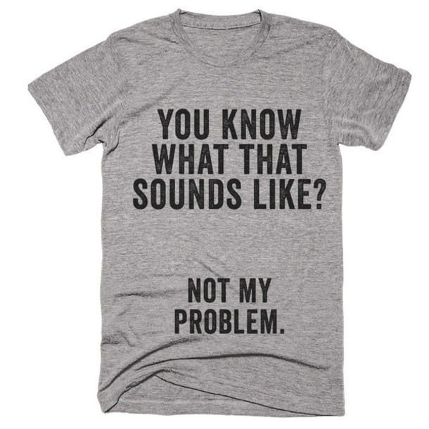 it's not my problem t shirt