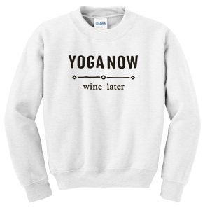 yoga now wine later sweatshirt