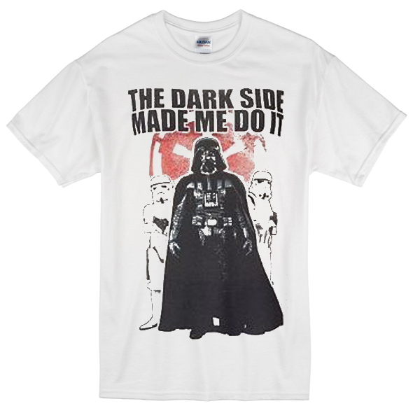 the dark side made me do it shirt