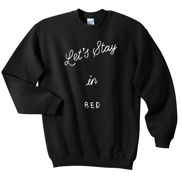 lets stay in bed sweatshirt - newgraphictees.com