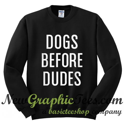 dogs before dudes sweatshirt