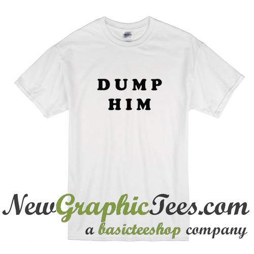 dump him shirt gay