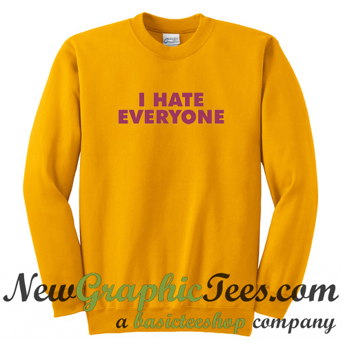 i hate everyone sweatshirt