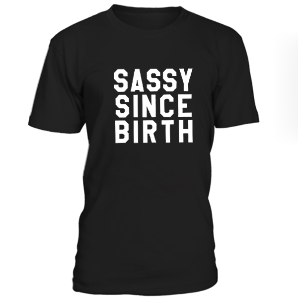 sassy since birth t shirt