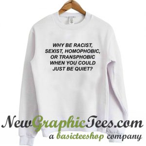 Why Be Racist Sweatshirt