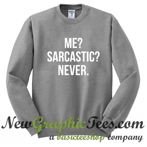 me sarcastic never sweatshirt