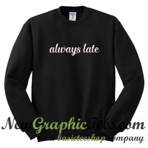 Always Late Sweatshirt