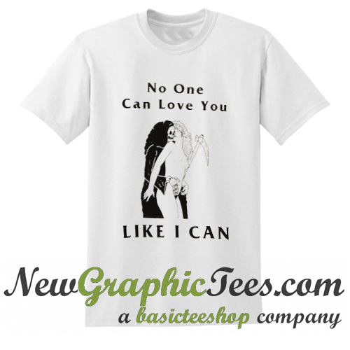 no one can love you like i can shirt