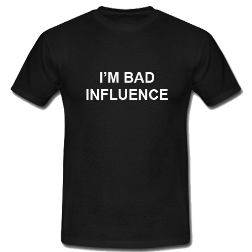 I M A Bad Influence T Shirt I M A Bad Influence T Shirt