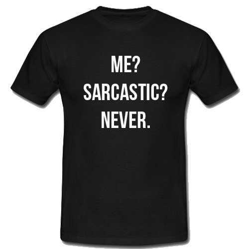 sarcastic me never shirt