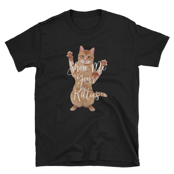 Show Me Your Kitties T Shirt - newgraphictees.com Show Me Your Kitties ...