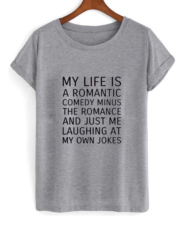 life is romantic t shirt