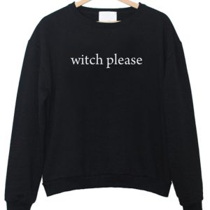 Witch please sweatshirt