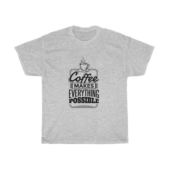 Coffee Makes Everything Possible Unisex T Shirt - newgraphictees.com ...