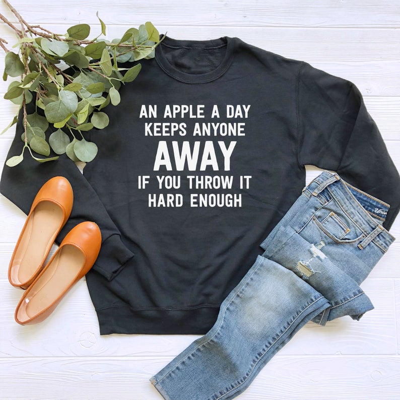 An Apple A Day Keeps Anyone Away If You Throw It Hard Enough Sweatshirt