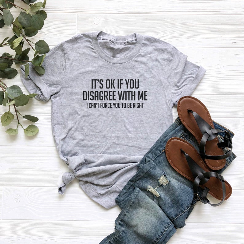 It's Ok If You Disagree With Me Tshirt - newgraphictees.com It's Ok If ...