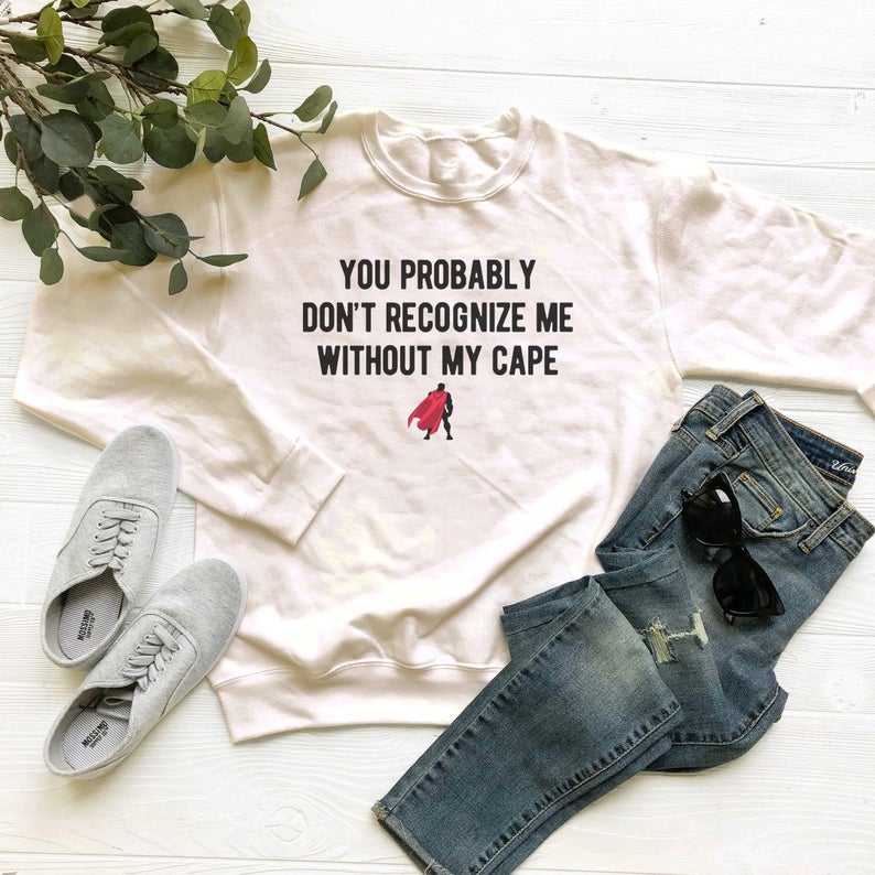 You Probably Don't Recognize Me Without My Cape Sweatshirt