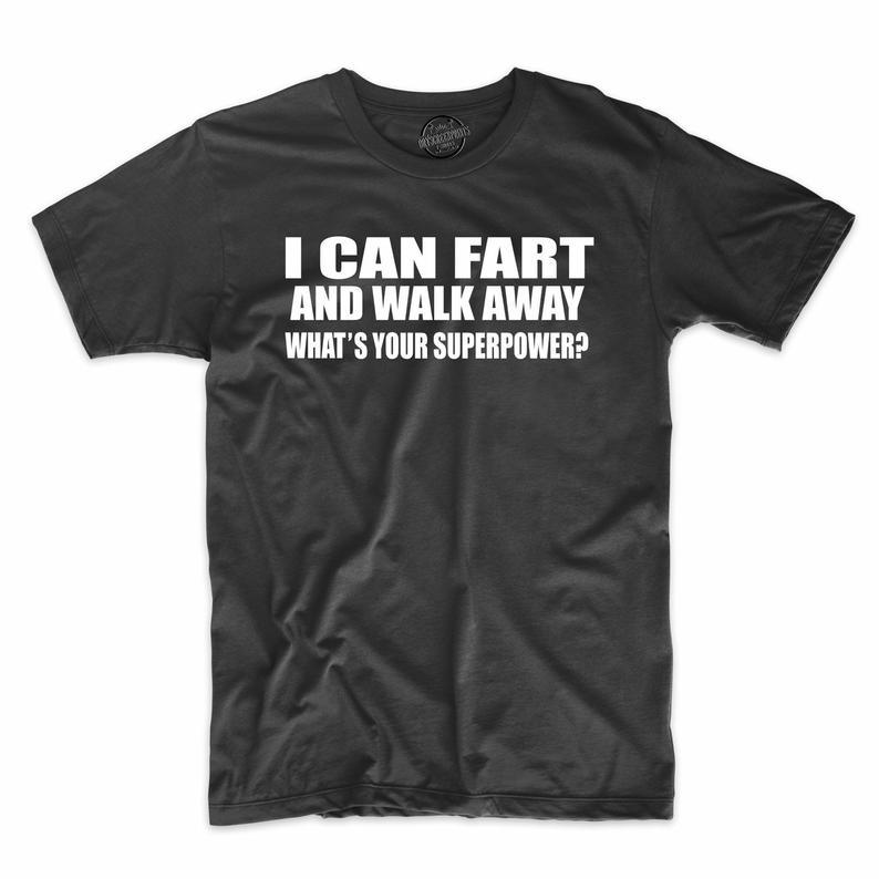 I Can Fart And Walk Away What’s Your Superpower T Shirt ...