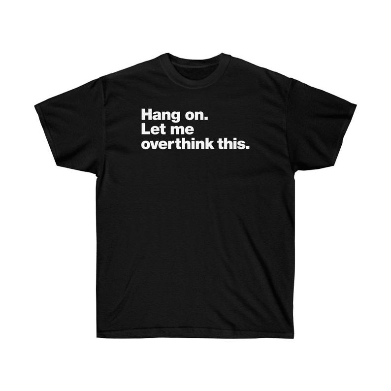 hang on let me overthink this t shirt