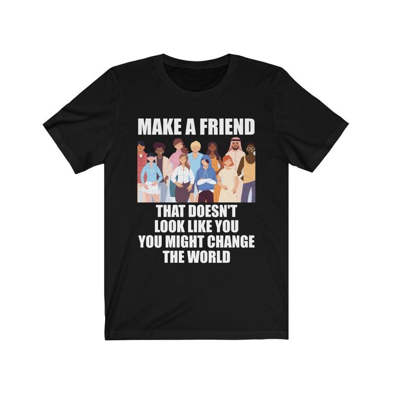 make-a-friend-that-doesn-t-look-like-you-t-shirt-newgraphictees