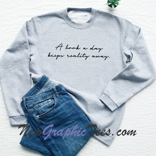 A Book A Day Keeps Reality Away Sweatshirt